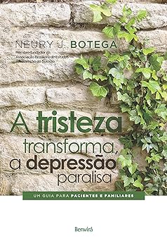 A tristeza transforma, a depressao paralis Neury J. Botega